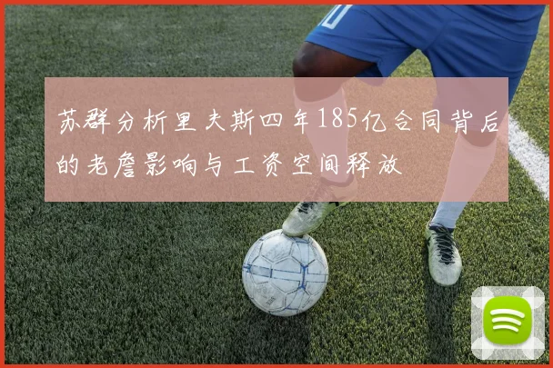 苏群分析里夫斯四年185亿合同背后的老詹影响与工资空间释放